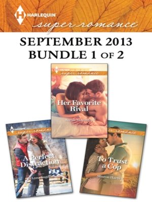 cover image of Harlequin Superromance September 2013 - Bundle 1 of 2: Her Favorite Rival\A Perfect Distraction\To Trust a Cop